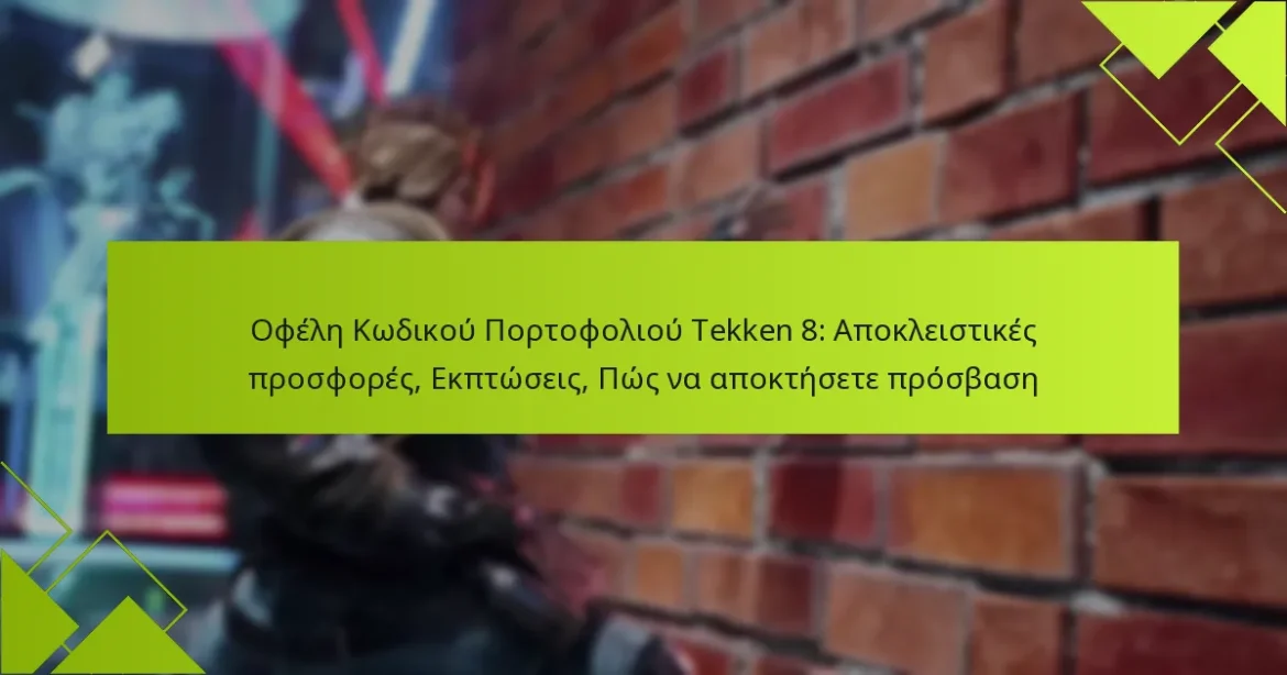 Οφέλη Κωδικού Πορτοφολιού Tekken 8: Αποκλειστικές προσφορές, Εκπτώσεις, Πώς να αποκτήσετε πρόσβαση