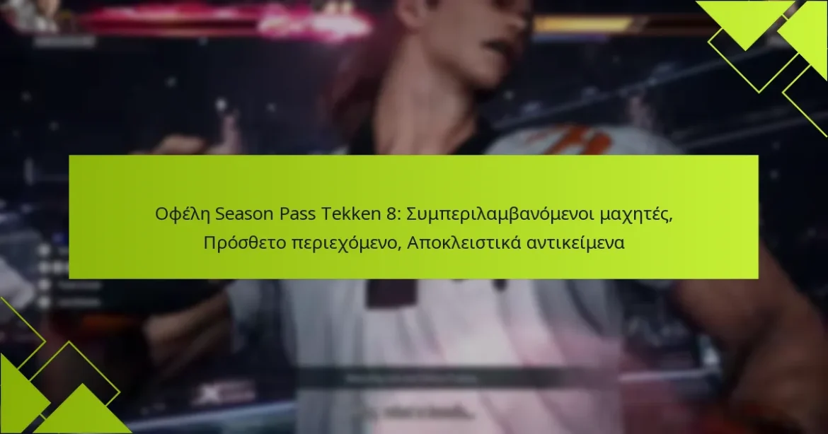 Οφέλη Season Pass Tekken 8: Συμπεριλαμβανόμενοι μαχητές, Πρόσθετο περιεχόμενο, Αποκλειστικά αντικείμενα