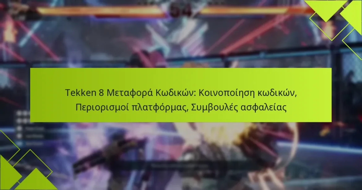 Tekken 8 Μεταφορά Κωδικών: Κοινοποίηση κωδικών, Περιορισμοί πλατφόρμας, Συμβουλές ασφαλείας