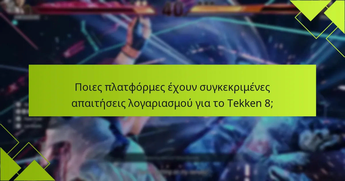 Ποιες πλατφόρμες έχουν συγκεκριμένες απαιτήσεις λογαριασμού για το Tekken 8;